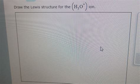 Solved Draw the Lewis structure for the Hz (H20+) ior . | Chegg.com