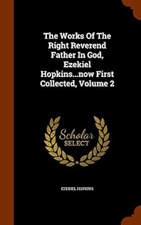 The Works Of The Right Reverend Father In God, Ezekiel Hopkins...now ...