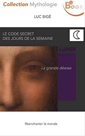 Le code secret des jours de la semaine: Lundi, la Grande Déesse (French ...