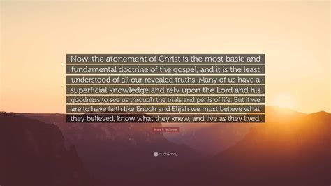 Bruce R. McConkie Quote: “Now, the atonement of Christ is the most ...