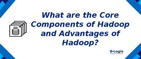 Core components of Hadoop and advantages of Hadoop | S-Logix
