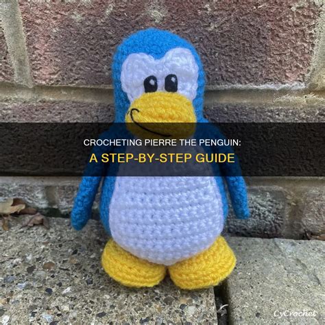 Crocheting Pierre The Penguin: A Step-By-Step Guide | CyCrochet