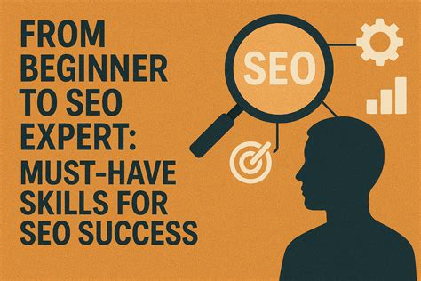 From Beginner to SEO Expert: Must-Have Skills for SEO Success