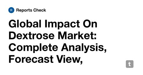 Global Impact On Dextrose Market: Complete Analysis, Forecast View ...