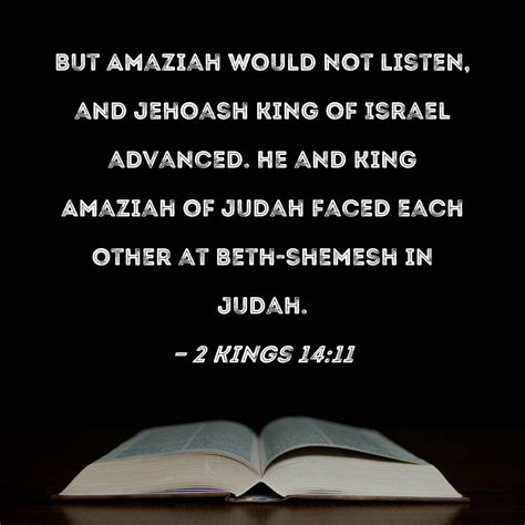 2 Kings 14:11 But Amaziah would not listen, and Jehoash king of Israel ...