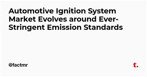 Automotive Ignition System Market Evolves around Ever-Stringent ...