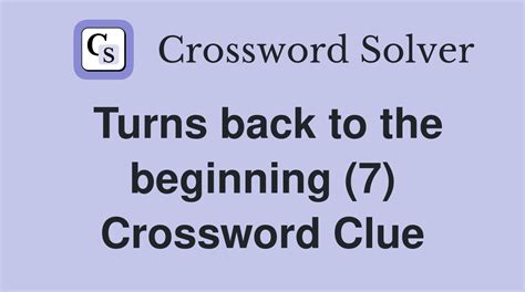 Turns back to the beginning (7) - Crossword Clue Answers - Crossword Solver