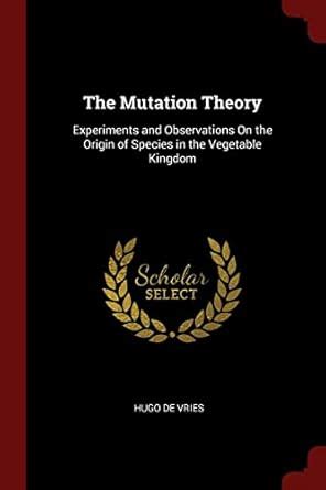 Buy The Mutation Theory: Experiments and Observations on the Origin of ...