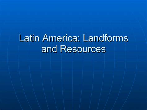 9.1 - Landforms and Resources of Latin America | PPT