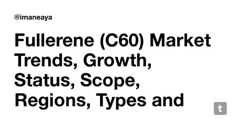 Fullerene (C60) Market Trends, Growth, Status, Scope, Regions, Types ...