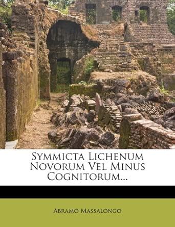 Symmicta Lichenum Novorum Vel Minus Cognitorum... : Massalongo, Abramo ...