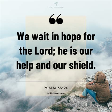 Psalm 33:20 We wait in hope for the Lord; he is our help and our shield ...