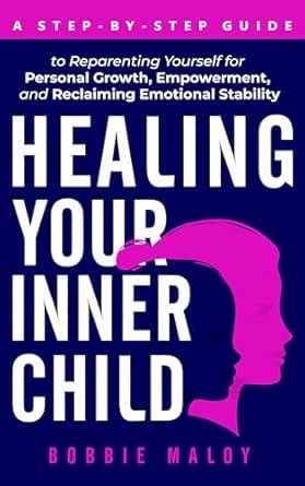 Healing Your Inner Child: A Step-By-Step Guide to Reparenting Yourself ...