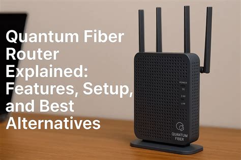 Quantum Fiber Router Setup | Features, Speed & Alternatives