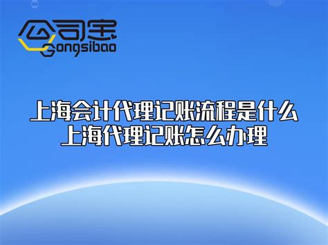 公司宝|上海会计代理记账流程是什么？上海代理记账怎么办理？ - 哔哩哔哩