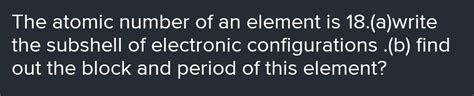 the atomic number of an element is 18 find the subshell electronic ...
