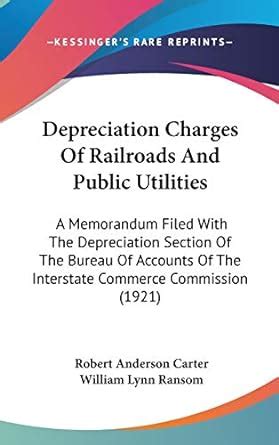 Depreciation Charges of Railroads and Public Utilities: A Memorandum ...