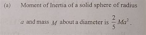 (a) Moment of Inertia of a solid sphere of radius a and mass M about a di..