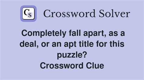 Completely fall apart, as a deal, or an apt title for this puzzle ...