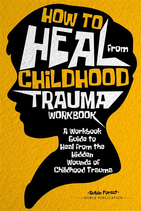 How to Heal from Childhood Trauma Workbook: A Workbook Guide to Heal from the Hidden Wounds of ...
