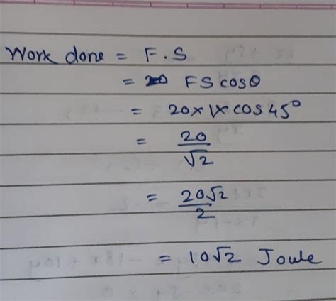 A force of 20N acts on a body moves through 1m at an angle of 45 degree ...