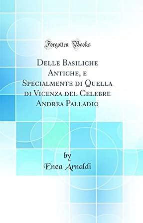 Buy Delle Basiliche Antiche, e Specialmente di Quella di Vicenza del ...