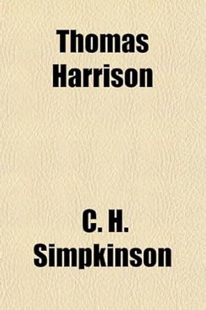 Thomas Harrison; Regicide and Major-General. with Illustrations : C. H ...