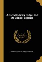A NORMAL LIBRARY BUDGET AND ITS UNITS OF EXPENSE | | Wentworth Press ...