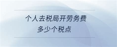 个人去税局开劳务费多少个税点_有途教育