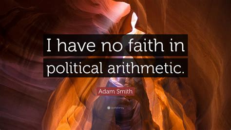 Adam Smith Quote: “I have no faith in political arithmetic.”