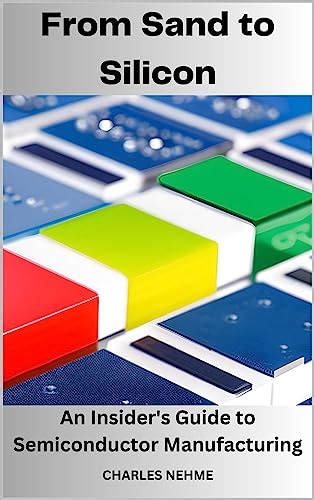 From Sand to Silicon: An Insider's Guide to Semiconductor Manufacturing ...