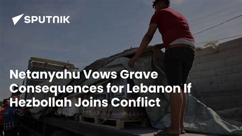 Netanyahu Vows Grave Consequences for Lebanon If Hezbollah Joins Conflict