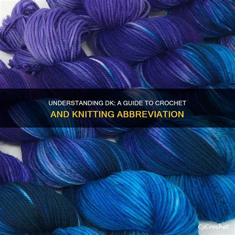 Understanding Dk: A Guide To Crochet And Knitting Abbreviation | CyCrochet