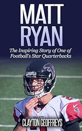 Matt Ryan: The Inspiring Story of One of Football's Star Quarterbacks ...