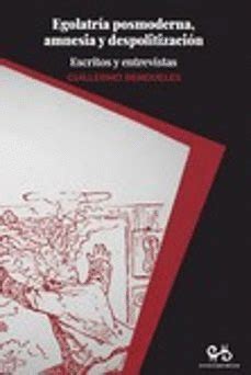 EGOLATRIA POSMODERNA, AMNESIA Y DESPOLITIZACION | ESCRITOS Y ...