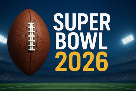 Super Bowl 2026 Date, Location and What to Watch