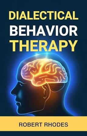 DIALECTICAL BEHAVIOR THERAPY: Mastering DBT Skills for Emotional ...