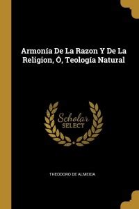 Armonia De La Razon Y De La Religion, O, Teologia Natural: Buy Armonia ...