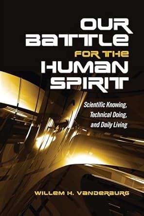 Buy Our Battle for the Human Spirit: Scientific Knowing, Technical ...
