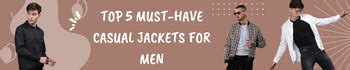 Top 5 Must-Have Casual Jackets for Men