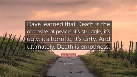 Emily Bleeker Quote: “Dave learned that Death is the opposite of peace: it’s struggle, it’s ugly ...