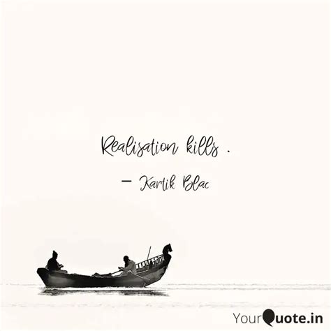 Realisation kills . | Quotes & Writings by Kartik Thukral | YourQuote