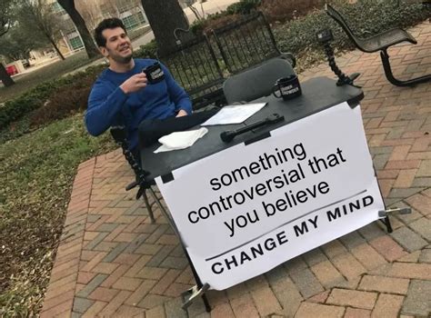 Change My Mind Meme Maker — Kapwing