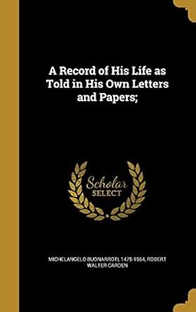 A Record of His Life as Told in His Own Letters and Papers ...