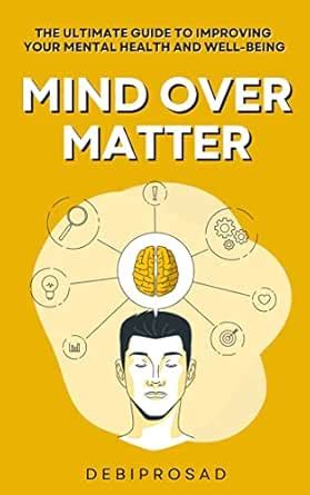 Mind Over Matter: The Ultimate Guide to Improving Your Mental Health ...