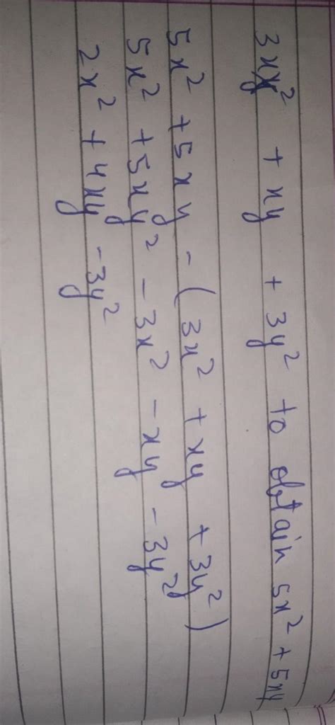 What should be added to 3x² + xy + 3y² to obtain 5x² + 5xy? - Brainly.in