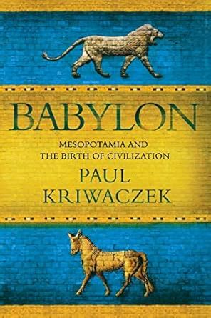 Babylon: Mesopotamia and the Birth of Civilization : Paul Kriwaczek ...