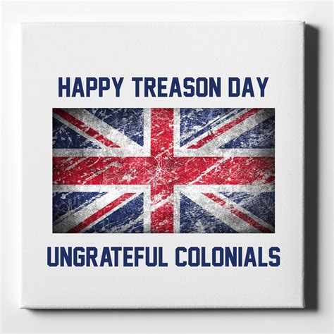 Happy Treason Day Ungrateful Colonials - 10" x 10" - Decorative Canvas ...