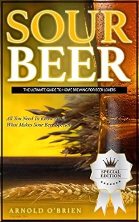 SOUR BEER: The Ultimate Guide To Home Brewing For Beer Lovers (Mixology ...