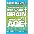 Use Your Brain to Change Your Age: Secrets to Look, Feel, and Think ...